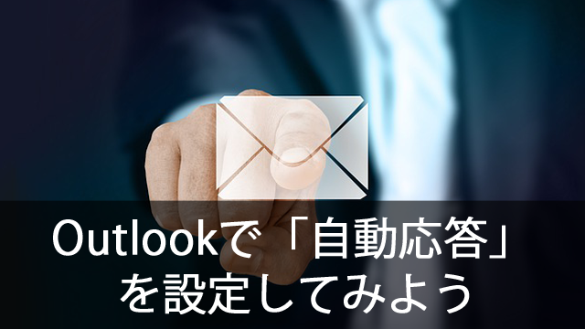 Office365のOutlookで「自動応答」を設定してみよう