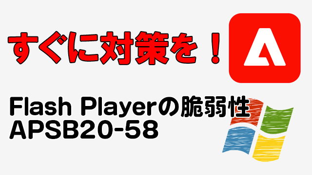 [Windows]Flash Player脆弱性(APSB20-58)対応 セキュリティ更新プログラムKB4580325がリリース