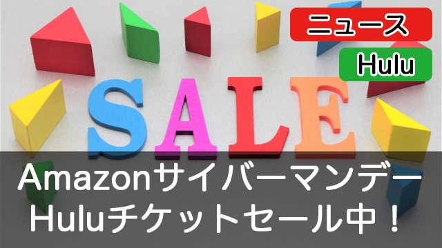 【Hulu】最長３年間お得！AmazonサイバーマンデーでHuluチケットセール中！