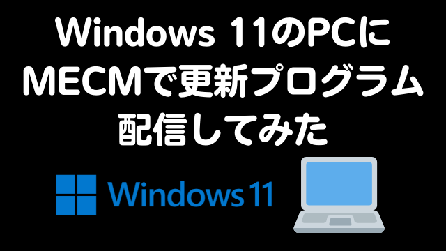 [MECM(SCCM)]Windows 11をインストールしたPCをMECMで管理してみた
