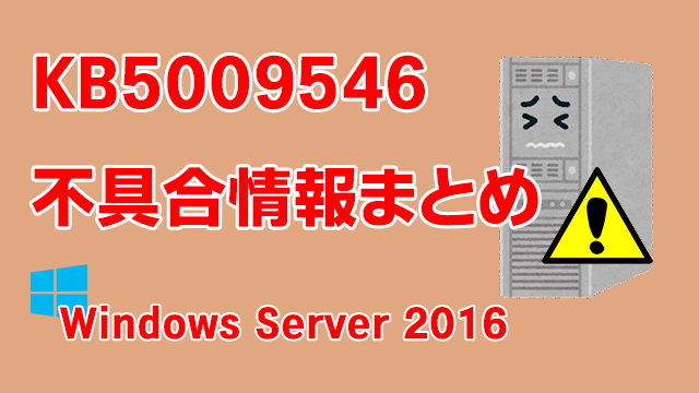 Windows Server 2016向け累積更新プログラム「KB5009546」不具合情報まとめ