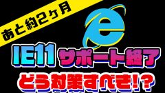 [Youtube更新]IE11サポート終了迫る！どう対策すべき⁉