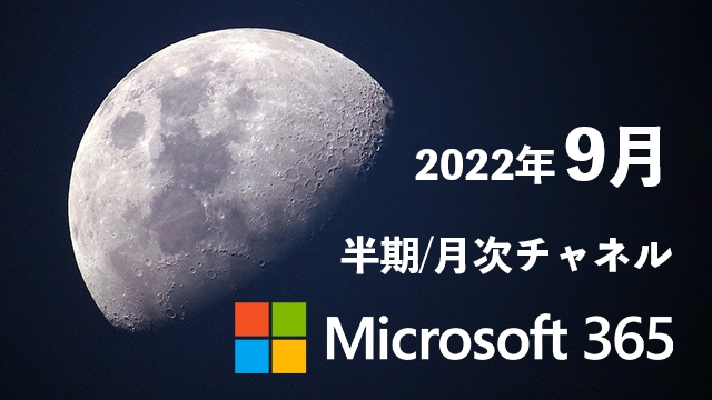 [Microsoft 365アプリ]2022年9月の半期/月次チャネル更新プログラム公開！
