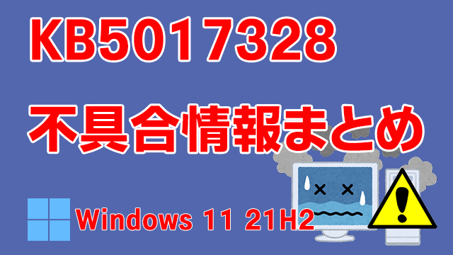 Windows 11 21H2向け累積更新プログラム「KB5017328」不具合情報まとめ